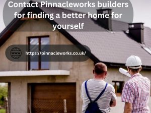 Contact Pinnacleworks builders for finding a better home for